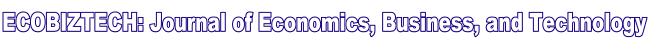 ECOBIZTECH: Journal of Economics, Business, and Technology